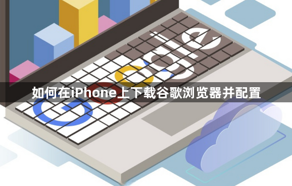 如何在iPhone上下载谷歌浏览器并配置1