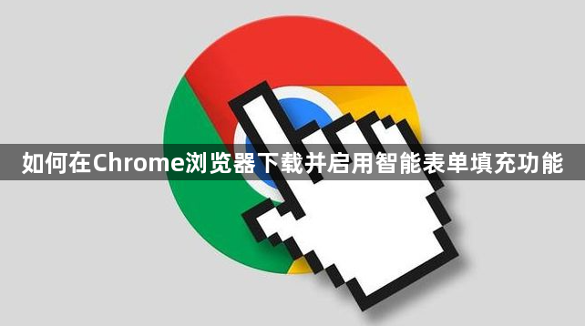 如何在Chrome浏览器下载并启用智能表单填充功能1