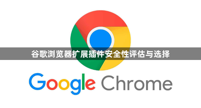谷歌浏览器扩展插件安全性评估与选择1