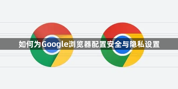 如何为Google浏览器配置安全与隐私设置1