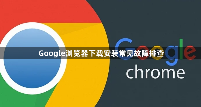 Google浏览器下载安装常见故障排查1