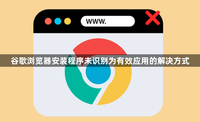 谷歌浏览器安装程序未识别为有效应用的解决方式1