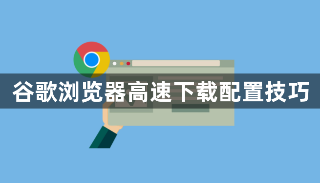 谷歌浏览器高速下载配置技巧1