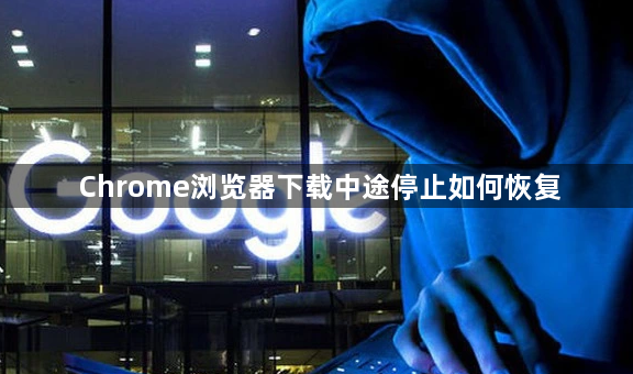 Chrome浏览器下载中途停止如何恢复1
