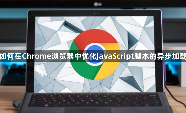 如何在Chrome浏览器中优化JavaScript脚本的异步加载1