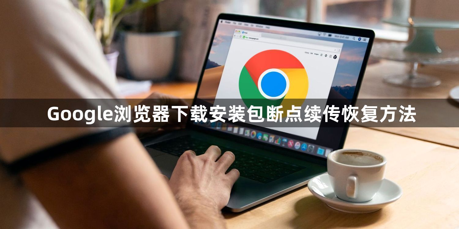 Google浏览器下载安装包断点续传恢复方法1