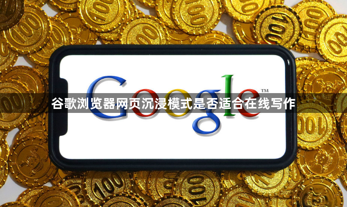 谷歌浏览器网页沉浸模式是否适合在线写作1