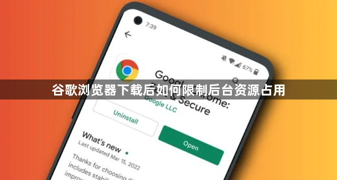 谷歌浏览器下载后如何限制后台资源占用1