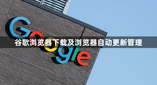 谷歌浏览器下载及浏览器自动更新管理1