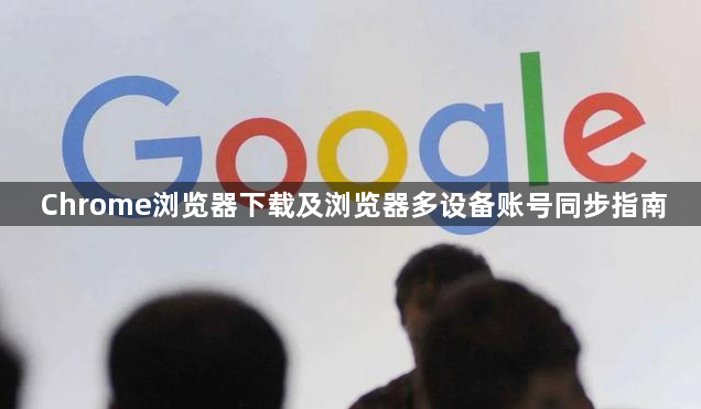 Chrome浏览器下载及浏览器多设备账号同步指南1