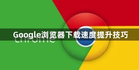 Google浏览器下载速度提升技巧1