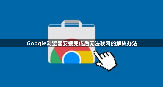Google浏览器安装完成后无法联网的解决办法1