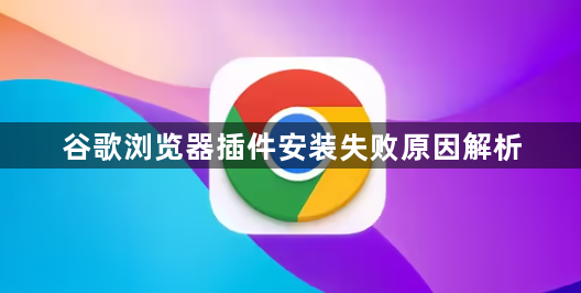 谷歌浏览器插件安装失败原因解析1