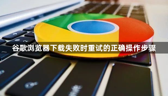 谷歌浏览器下载失败时重试的正确操作步骤1