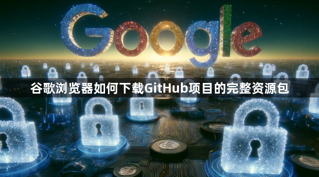 谷歌浏览器如何下载GitHub项目的完整资源包1