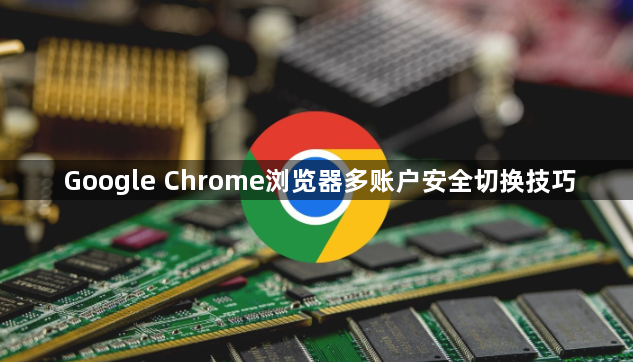 Google Chrome浏览器多账户安全切换技巧1