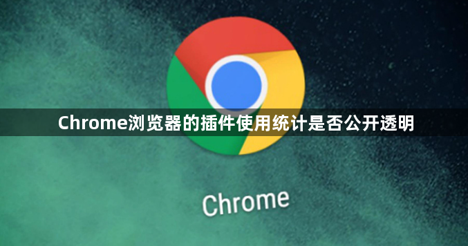 Chrome浏览器的插件使用统计是否公开透明1