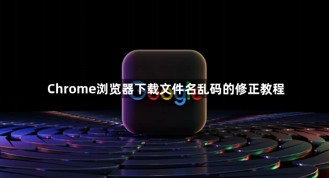 Chrome浏览器下载文件名乱码的修正教程1