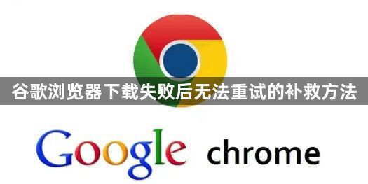 谷歌浏览器下载失败后无法重试的补救方法1