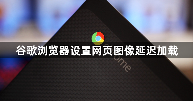 谷歌浏览器设置网页图像延迟加载1