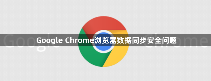 Google Chrome浏览器数据同步安全问题1