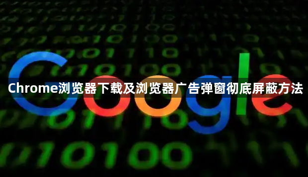 Chrome浏览器下载及浏览器广告弹窗彻底屏蔽方法1