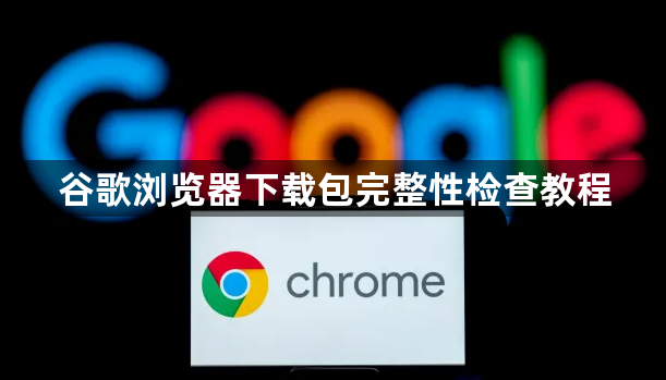 谷歌浏览器下载包完整性检查教程1