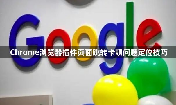 Chrome浏览器插件页面跳转卡顿问题定位技巧1
