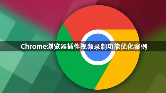 Chrome浏览器插件视频录制功能优化案例1