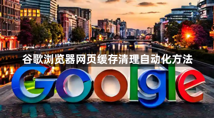 谷歌浏览器网页缓存清理自动化方法1