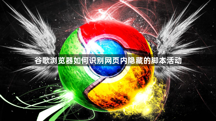 谷歌浏览器如何识别网页内隐藏的脚本活动1