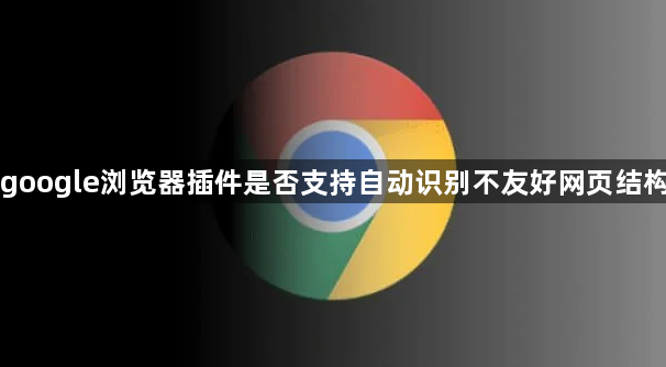 google浏览器插件是否支持自动识别不友好网页结构1