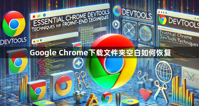 Google Chrome下载文件夹空白如何恢复1