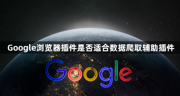 Google浏览器插件是否适合数据爬取辅助插件1