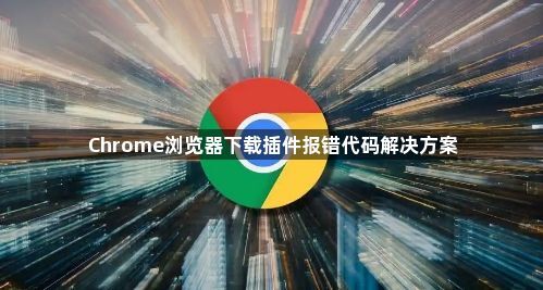 Chrome浏览器下载插件报错代码解决方案1