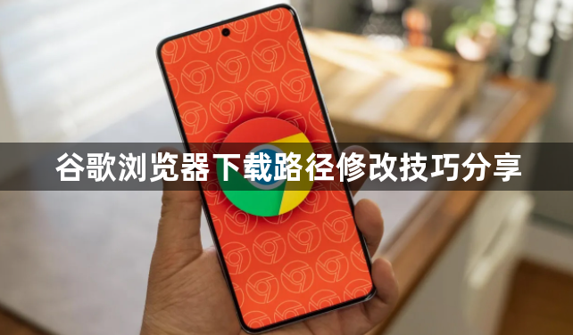 谷歌浏览器下载路径修改技巧分享1