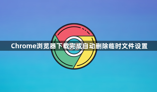 Chrome浏览器下载完成自动删除临时文件设置1