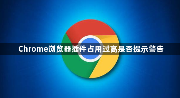 Chrome浏览器插件占用过高是否提示警告1