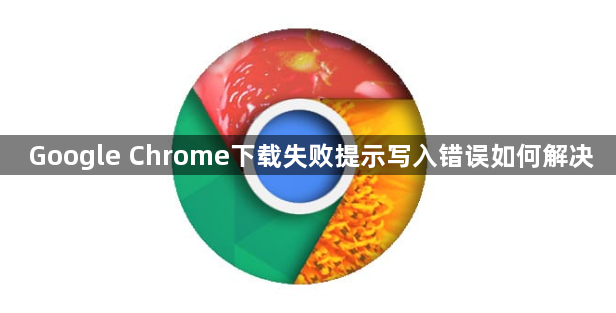 Google Chrome下载失败提示写入错误如何解决1