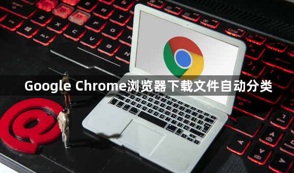 Google Chrome浏览器下载文件自动分类1
