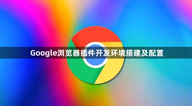 Google浏览器插件开发环境搭建及配置1