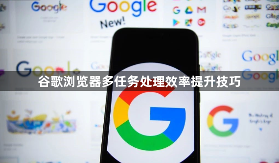 谷歌浏览器多任务处理效率提升技巧1