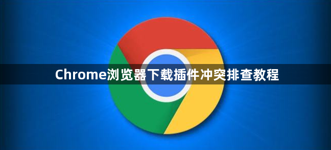 Chrome浏览器下载插件冲突排查教程1