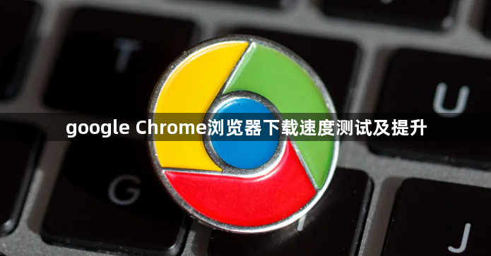google Chrome浏览器下载速度测试及提升1