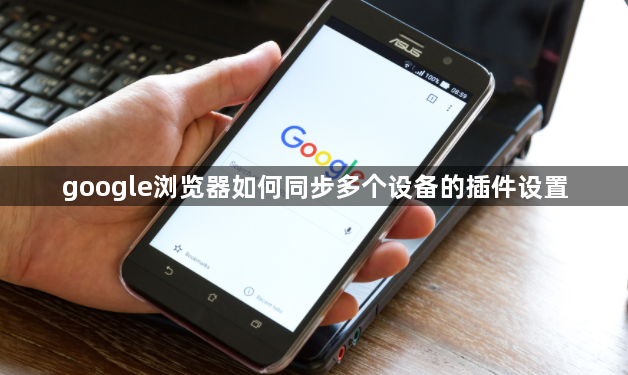 google浏览器如何同步多个设备的插件设置1