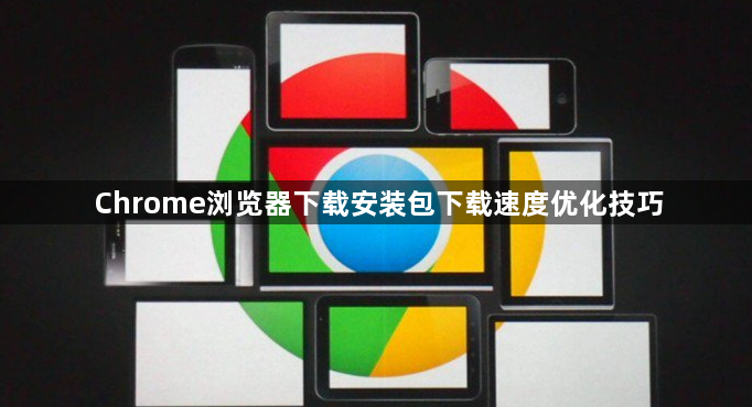 Chrome浏览器下载安装包下载速度优化技巧1