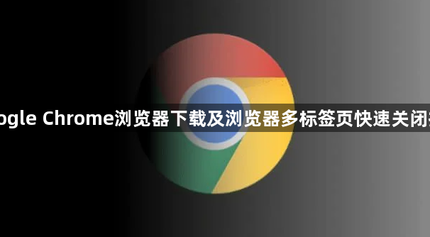 Google Chrome浏览器下载及浏览器多标签页快速关闭技巧1