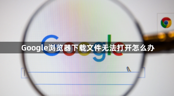 Google浏览器下载文件无法打开怎么办1
