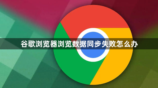 谷歌浏览器浏览数据同步失败怎么办1