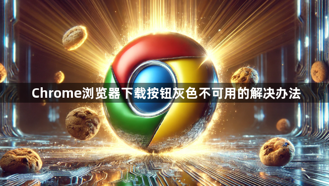 Chrome浏览器下载按钮灰色不可用的解决办法1